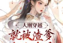 人刚穿越，就被渣爹卖女求荣小说免费资源，人刚穿越，就被渣爹卖女求荣在线阅读-贝壳文学