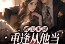 破镜重圆：重逢从他当我面试官开始小说，破镜重圆：重逢从他当我面试官开始最新章节-贝壳文学
