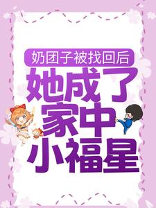 小说《奶团子被找回后，她成了家中小福星》章节免费阅读