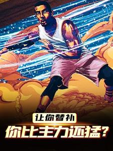 让你替补，你比主力还猛？小说的免费阅读版本在哪里可以找到？