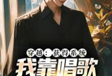 穿越：获得系统，我靠唱歌火爆全网最新章节，穿越：获得系统，我靠唱歌火爆全网章节在线阅读-贝壳文学