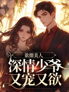 《欲撩美人，深情少爷又宠又欲》小说主角沈熙谢靳时章节章节免费在线阅读