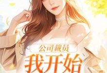 在线寻找公司裁员，我开始不断泡男人小说的无删减版本-贝壳文学