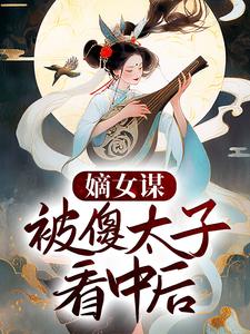 嫡女谋：被傻太子看中后小说，嫡女谋：被傻太子看中后洛夕颜南宫冽