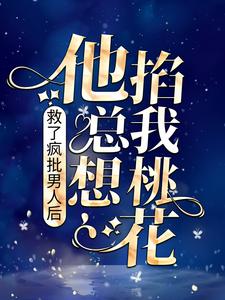 求推荐可以免费阅读救了疯批男人后，他总想掐我桃花小说的网站