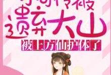 小说《小可怜被遗弃大山,被上方仙护体了!》在线章节阅读-贝壳文学