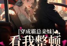 完结版《穿成霸总亲妹，看我整顿娱乐圈》章节目录在线阅读-贝壳文学