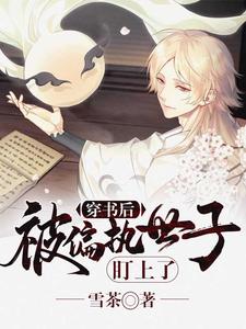 穿书后被偏执世子盯上了小说阅读，穿书后被偏执世子盯上了完结版