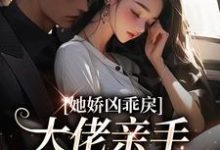 她娇凶乖戾，大佬亲手养的红玫瑰最新章节，她娇凶乖戾，大佬亲手养的红玫瑰免费阅读-贝壳文学