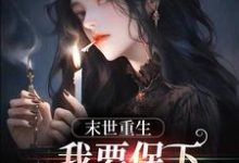 末日重生,我要保下所有我爱的人小说的最新章节在哪里更新?免费追踪阅读-贝壳文学