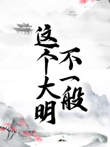 《这个大明不一般》小说章节列表免费试读，朱标朱元璋小说在线阅读