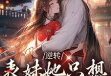 小说《逆转：表妹她只想拿下男二》章节免费阅读-贝壳文学