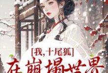 我，十尾狐，在崩塌世界里攻略男主（墨青妩）在线免费阅读-贝壳文学
