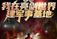 穿越:我在亮剑世界建军事基地小说的免费阅读版本在哪里可以找到?-贝壳文学