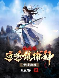 完结版《综武：我逍遥镇捕神，横推诸天》章节目录在线阅读