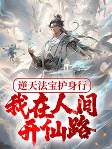 完整版的逆天法宝护身行，我在人间开仙路小说在哪里可以免费读到？