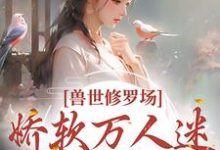 在线寻找兽世修罗场:娇软万人迷总想跑路小说的无删减版本-贝壳文学