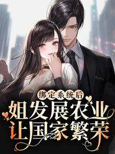 小说《绑定系统后，姐发展农业让国家繁荣》章节免费阅读