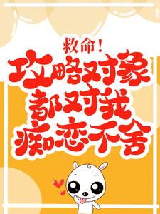 小说《救命！攻略对象都对我痴恋不舍》在线章节阅读