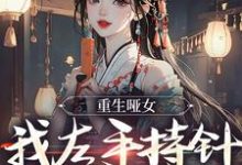 寻找能够免费阅读重生哑女，我左手持针，右手毒小说的平台-贝壳文学