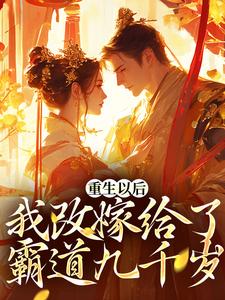 沈南星傅九离为主角的小说好看吗？免费读重生以后，我改嫁给了霸道九千岁
