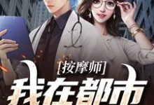 按摩师:我在都市摸爬滚打,按摩师:我在都市摸爬滚打小说免费阅读-贝壳文学