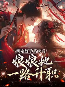 完结版《绑定好孕系统后，娘娘她一路升职》免费阅读