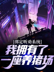 绑定听劝系统，我拥有了一座养猪场小说阅读，绑定听劝系统，我拥有了一座养猪场完结版