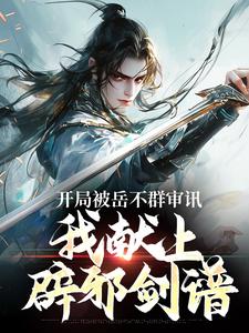 已完结小说《开局被岳不群审讯，我献上辟邪剑谱》章节免费阅读