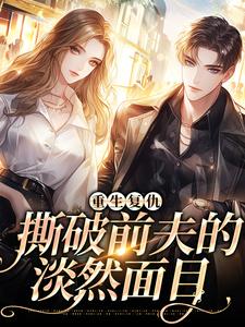 已完结小说《重生复仇，撕破前夫的淡然面目》章节在线阅读