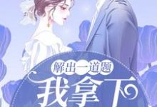 解出一道题，我拿下高冷学霸免费阅读，解出一道题，我拿下高冷学霸章节目录-贝壳文学