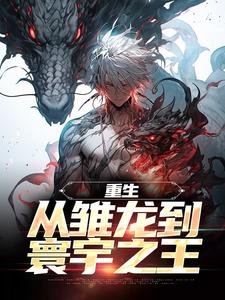 已完结小说《重生：从雏龙到寰宇之王》章节在线阅读
