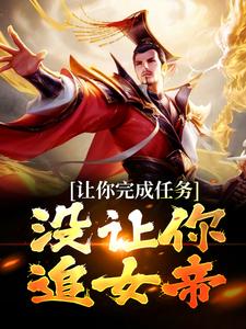 让你完成任务，没让你追女帝小说，让你完成任务，没让你追女帝最新章节