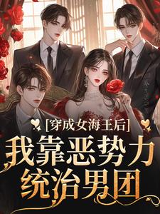 穿成女海王后，我靠恶势力统治男团免费阅读，穿成女海王后，我靠恶势力统治男团章节目录