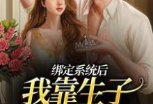 绑定系统后，我靠生子多子多福了最新章节，绑定系统后，我靠生子多子多福了免费阅读-贝壳文学