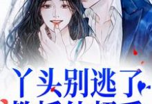 《丫头别逃了!教授他超爱》小说章节在线试读,《丫头别逃了!教授他超爱》最新章节目录-贝壳文学