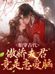 已完结小说《胎穿古代：傲娇夫君竟是恋爱脑》最新章节