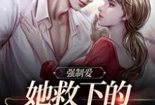强制爱:她救下的男子太难训小说最新章节在哪里可以读到?-贝壳文学