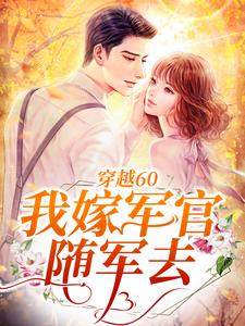 《穿越60：我嫁军官随军去》小说章节在线试读，《穿越60：我嫁军官随军去》最新章节目录