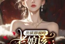 在线免费阅读出狱即巅峰,老娘该配享太庙了完整小说-贝壳文学