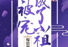 完结版《嫁给摄政王后,她被宠成了小祖宗》免费阅读-贝壳文学