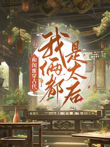 和闺蜜穿古代，我俩都是太后这本小说在哪里可以看？哪里有免费试读章节？