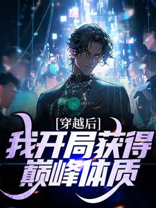 穿越后，我开局获得巅峰体质小说，穿越后，我开局获得巅峰体质在线阅读