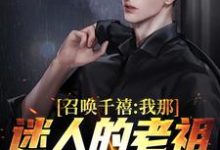 《召唤千禧：我那迷人的老祖宗出来吧》小说大结局免费试读 燕飞小说-贝壳文学