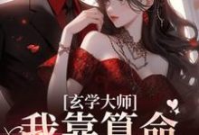 玄学大师：我靠算命爆火全网章节免费在线阅读，芜音谭辞完结版-贝壳文学