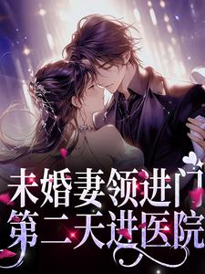 完结版《未婚妻领进门，第二天进医院》在线免费阅读