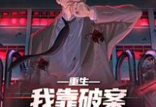 重生：我靠破案迎来人生巅峰小说的最新章节在哪里更新？免费追踪阅读-贝壳文学