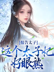 完结版《报告太子：这个太子妃好眼熟》免费阅读