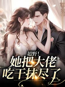《超野！她把大佬吃干抹尽了》小说大结局免费试读 何皎皎曲东黎小说