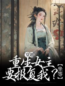 穿越：重生女主要报复我？坐等小说完结了吗？在哪里可以免费读到？